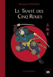 Le Traité Des Cinq Roues Et Autres Textes : Miyamoto Musahsi ; Oeuvres Complètes