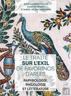 Bertrand.pt - Le Traité Sur L Exil De Favorinos D'Arles ; Papyrologie, Philologie Et Littérature