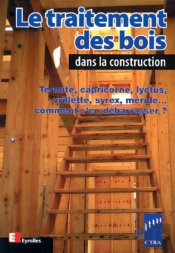 Le Traitement Des Bois Dans La Construction : Termite, Capricorne, Lyctus, Vrillette, Syrex, Mérule... Comment S'En Débarrasser ?