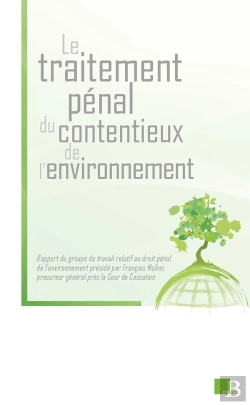 Bertrand.pt - Le Traitement Pénal Du Contentieux De L'Environnement : Rapport Du Groupe De Travail Relatif Au Droit Pénal De L'Environnement Présidé Par François Molins, Procureyr Général Près La Cour De Cassation