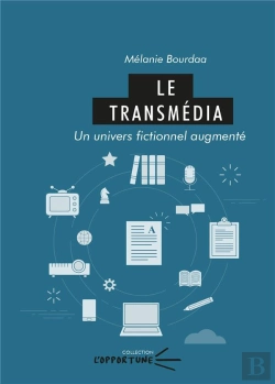 Bertrand.pt - Le Transmedia : Un Univers Fictionnel Augmenté