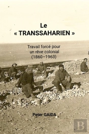 Le 'Transsaharien' : Travail Forcé Pour Un Rêve Colonial (1860-1963)