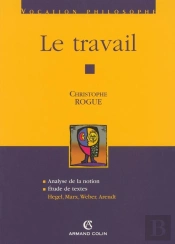 Le Travail ; Analyse De La Notion, Étude De Textes : Hegel, Marx, Weber, Arendt