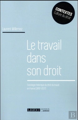 Bertrand.pt - Le Travail Dans Son Droit ; Sociologie Historique Du Droit Du Travail En France (1892-2017)