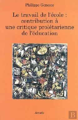 Bertrand.pt - Le Travail De L'École ; Contribution À Une Critique Prolétarienne De L'Éducation