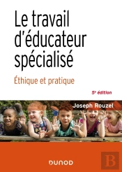 Le Travail D'Educateur Specialise - 5e Ed. - Ethique Et Pratique