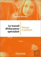 Le Travail D'Educateur Specialise - 5e Ed. - Ethique Et Pratique