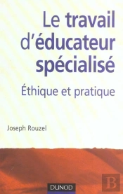 Le Travail D'Educateur Specialise Ethique Et Pratique