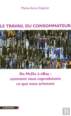 Bertrand.pt - Le Travail Du Consommateur ; De Mcdo À Ebay, Comment Nous Coproduisons Ce Que Nous Achetons