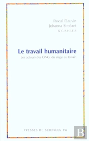 Le Travail Humanitaire ; Les Acteurs  Des O.N.G. Du Siege Au Terrain