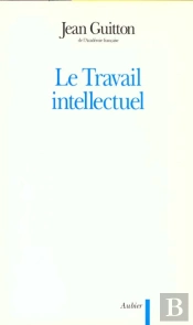 Le Travail Intellectuel - Conseils A Ceux Qui Etudient Et A Ceux Qui Ecrivent