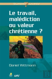 Le Travail, Malediction Ou Valeur Chretienne ?