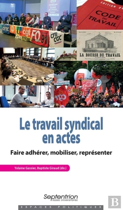 Bertrand.pt - Le Travail Syndical En Actes ; Faire Adhérer, Mobiliser, Représenter
