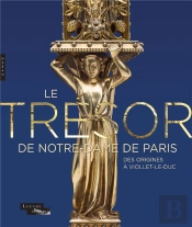 Le Trésor De Notre-Dame De Paris : Des Origines À Viollet-Le-Duc
