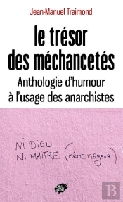 Le Trésor Des Méchancetés : Anthologie D'Humour À L'Usage Des Anarchistes