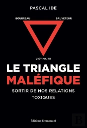 Le Triangle Maléfique ; Victimaire, Sauveteur, Bourreau : Sortir De Nos Relations Toxiques