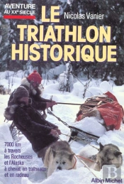 Le Triathlon Historique, 7000 Km A Travers Les Rocheuses Et L'Alaska A Cheval,En Traineaux Et En Radeaux