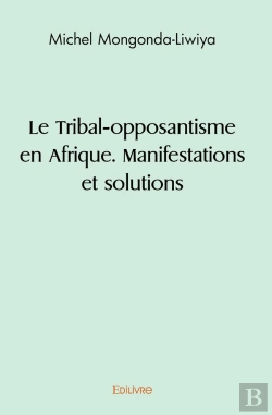 Bertrand.pt - Le Tribal-Opposantisme En Afrique. Manifestations Et Solutions