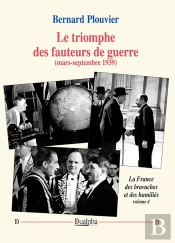 Le Triomphe Des Fauteurs De Guerre (Printemps-Été 1939) Tome 4 : La France Des Bravaches Et Des Humiliés