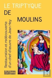 Le Triptyque De Moulins - Restauration Et Redécouverte Du Chef-D'Oeuvre De Jean Hey