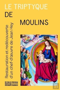 Bertrand.pt - Le Triptyque De Moulins - Restauration Et Redécouverte Du Chef-D'Oeuvre De Jean Hey