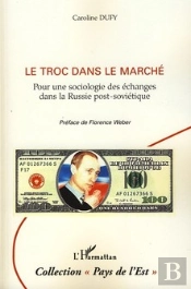 Le Troc Dans Le Marché ; Pour Une Sociologie Des Échanges Dans La Russie Post-Soviétique