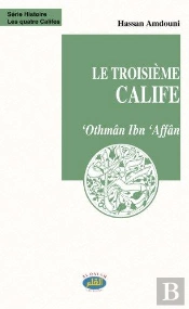 Le Troisième Calife ; 'Othmân Ibn 'Affân
