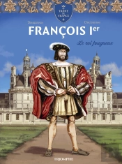 Le Trône De France : François 1er, Le Roi Fougueux
