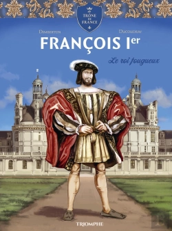 Bertrand.pt - Le Trône De France : François 1er, Le Roi Fougueux