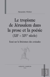 Le Tropisme De Jérusalem Dans La Prose Et La Poésie (Xii Et Xiv Siècle) ; Essai Sur La Littérature Des Croisades