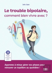 Le Trouble Bipolaire, Comment Bien Vivre Avec ? : Apprenez À Mieux Gérer Vos Phases Pour Retrouver Un Équilibre Au Quotidien !