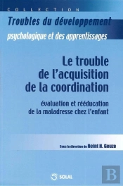 Le Trouble De L'Acquisition De La Coordination ; Evaluation Et Reeducation De La Maladresse Chez L'Enfant
