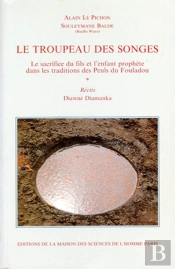 Le Troupeau Des Songes : Le Sacrifice Du Fils Et L'Enfant Prophète Dans Les Traditions Des Peuls Du Fouladou. Récits. Diawné Diamanka