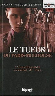 Le Tueur Du Paris-Mulhouse ; L'Insaisissable Criminel Du Rail