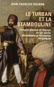 Le Turban Et La Stambouline ; L'Empire Ottoman Et L'Europe, Xive-Xx Siècle, Affrontement Et Fascination Réciproques