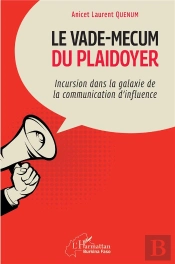 Le Vade-Mecum Du Plaidoyer : Incursion Dans La Galaxie De La Communication D'Influence