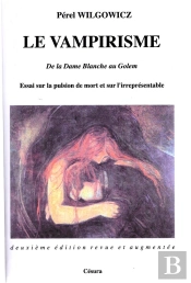 Le Vampirisme ; De La Dame Blanche Au Golem ; Essai Sur La Pulsion De Mort Et Sur L'Irrepresentable