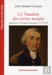 Le Vaudois Des Terres Noyees. Ingenieur A La Guiane Francaise 1777-17 91