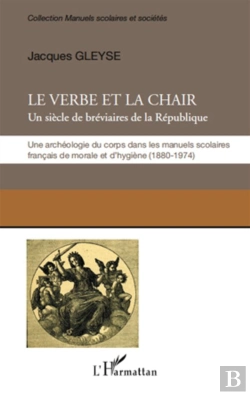 Bertrand.pt - Le Verbe Et La Chair ; Un Siècle De Bréviaires De La République ; Une Archéologie Du Corps Dans Les Manuels Scolaires Français De Morale Et D'Hygiène (1680-1974)