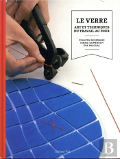 Le Verre ; Art Et Techniques Du Travail Au Four