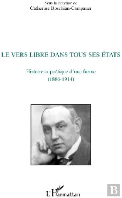 Bertrand.pt - Le Vers Libre Dans Tous Ses États ; Histoire Et Poétique D'Une Forme (1886-1914)