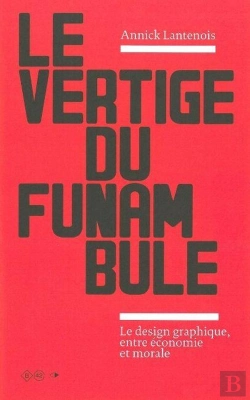 Bertrand.pt - Le Vertige Du Funambule : Le Design Graphique Entre Économie Et Morale