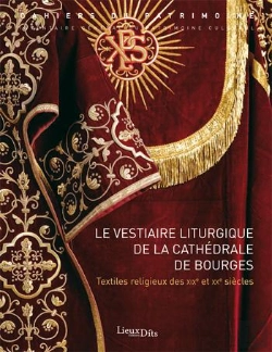 Bertrand.pt - Le Vestiaire Liturgique De La Cathédrale De Bourges ; Textiles Religieux Des Xix Et Xx Siècles