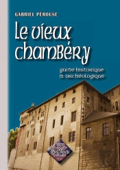 Le Vieux Chambery (Guide Historique & Archéologique)