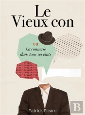 Le Vieux Con : Ou La Connerie Dans Tous Ses États