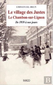 Le Village Des Justes ; Le Chambon-Sur-Lignon, De 1939 À Nos Jours