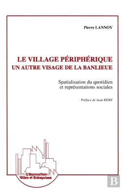 Bertrand.pt - Le Village Périphérique, Un Autre Visage De La Banlieue : Spacialisation Du Quotidien Et Représentations Sociales