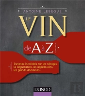 Le Vin De A A Z - Decouvrez Tous Les Mots Du Vin Et Devenez Incollable