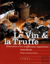 Le Vin Et La Truffe ; Itinéraires D'Un Trufficoteur Impénitent