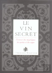 Le Vin Secret ; L'Ivresse Des Mystiques, Des Poetes Et Des Sages